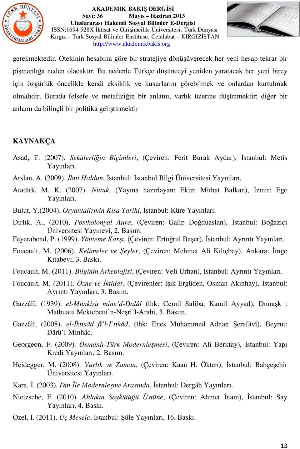 Burada felsefe ve metafiziğin bir anlamı, varlık üzerine düşünmektir; diğer bir anlamı da bilinçli bir politika geliştirmektir KAYNAKÇA Asad, T. (2007).