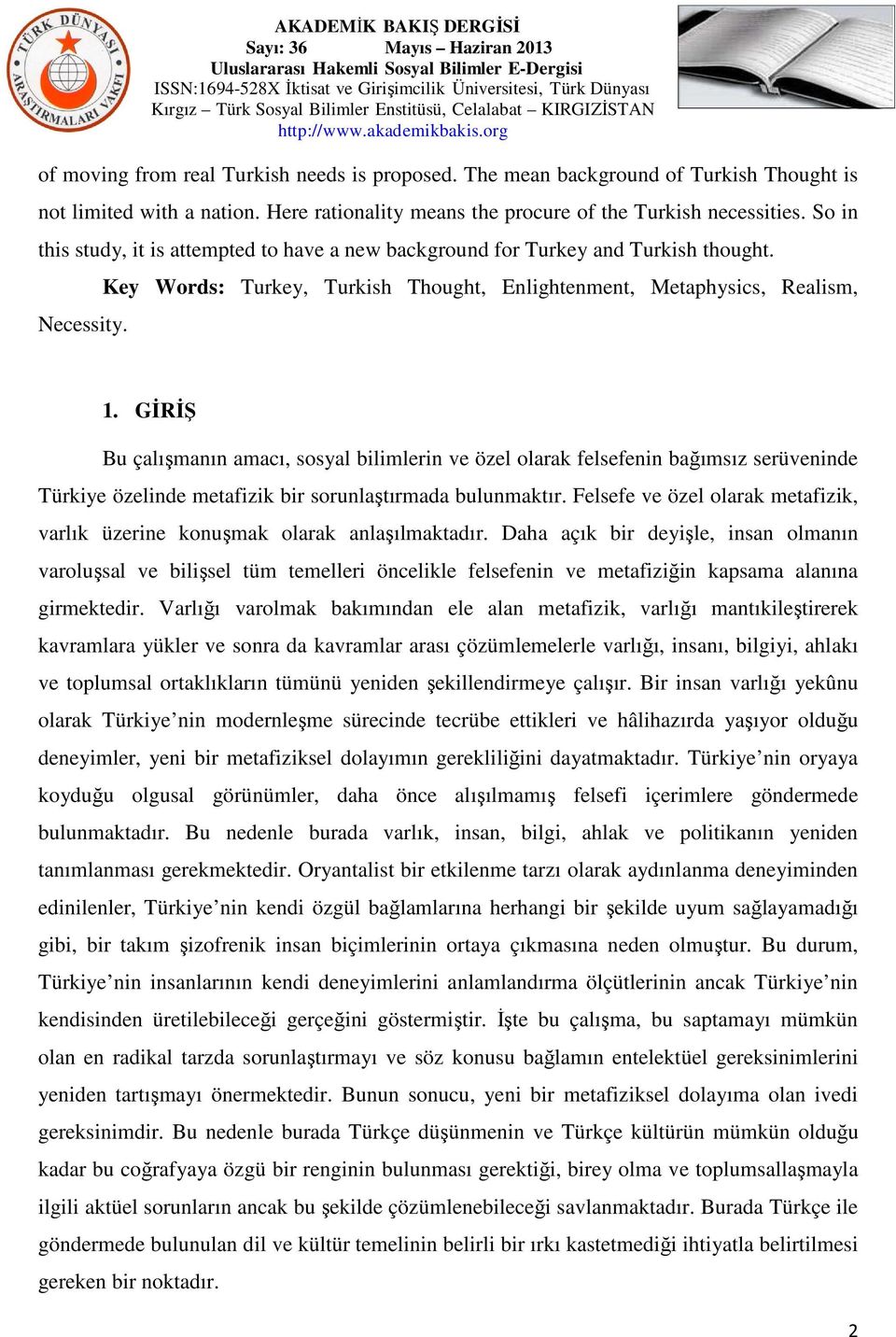 GİRİŞ Bu çalışmanın amacı, sosyal bilimlerin ve özel olarak felsefenin bağımsız serüveninde Türkiye özelinde metafizik bir sorunlaştırmada bulunmaktır.