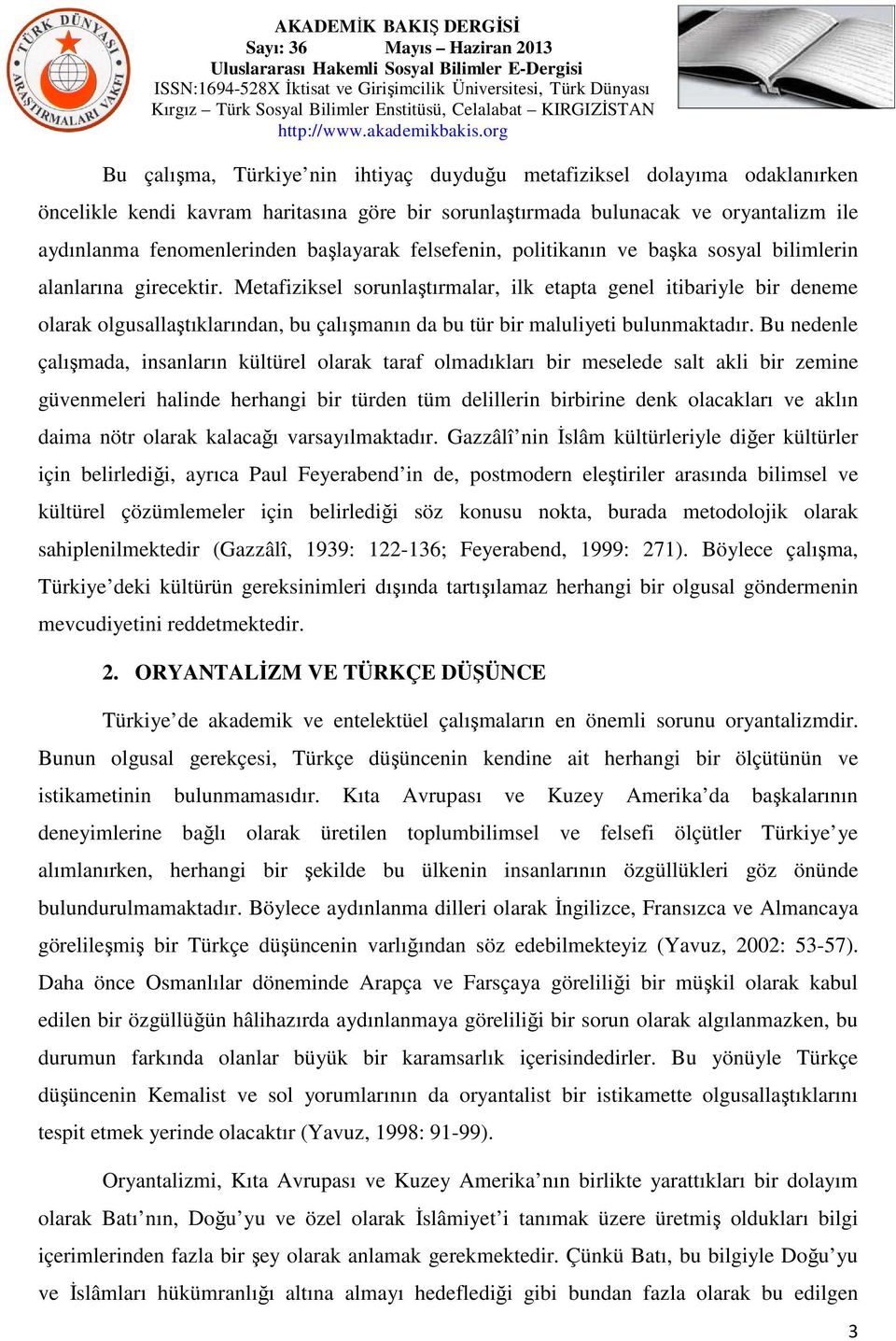 Metafiziksel sorunlaştırmalar, ilk etapta genel itibariyle bir deneme olarak olgusallaştıklarından, bu çalışmanın da bu tür bir maluliyeti bulunmaktadır.