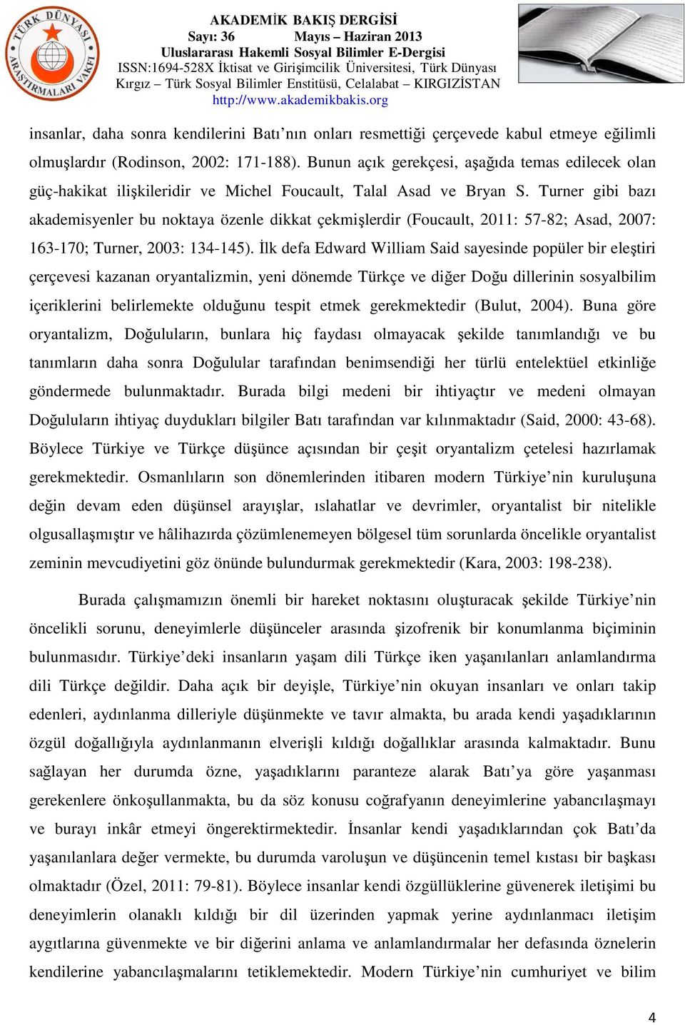 Turner gibi bazı akademisyenler bu noktaya özenle dikkat çekmişlerdir (Foucault, 2011: 57-82; Asad, 2007: 163-170; Turner, 2003: 134-145).