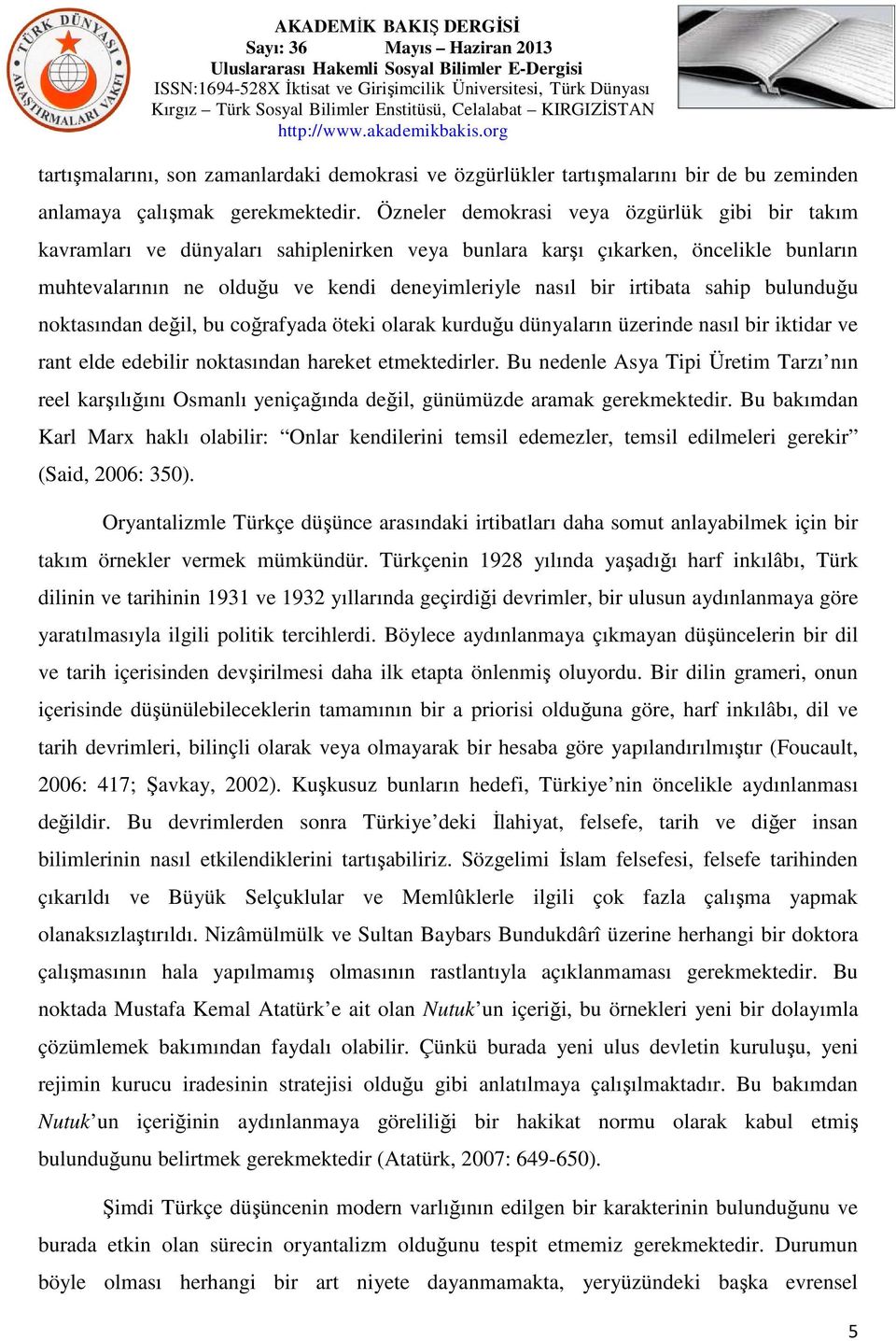 irtibata sahip bulunduğu noktasından değil, bu coğrafyada öteki olarak kurduğu dünyaların üzerinde nasıl bir iktidar ve rant elde edebilir noktasından hareket etmektedirler.