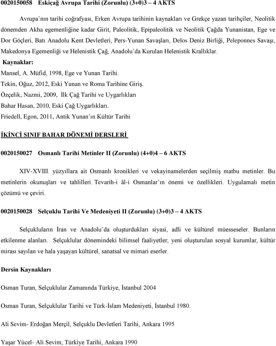 Helenistik Çağ, Anadolu da Kurulan Helenistik Krallıklar. Kaynaklar: Mansel, A. Müfid, 1998, Ege ve Yunan Tarihi. Tekin, Oğuz, 2012, Eski Yunan ve Roma Tarihine GiriĢ.