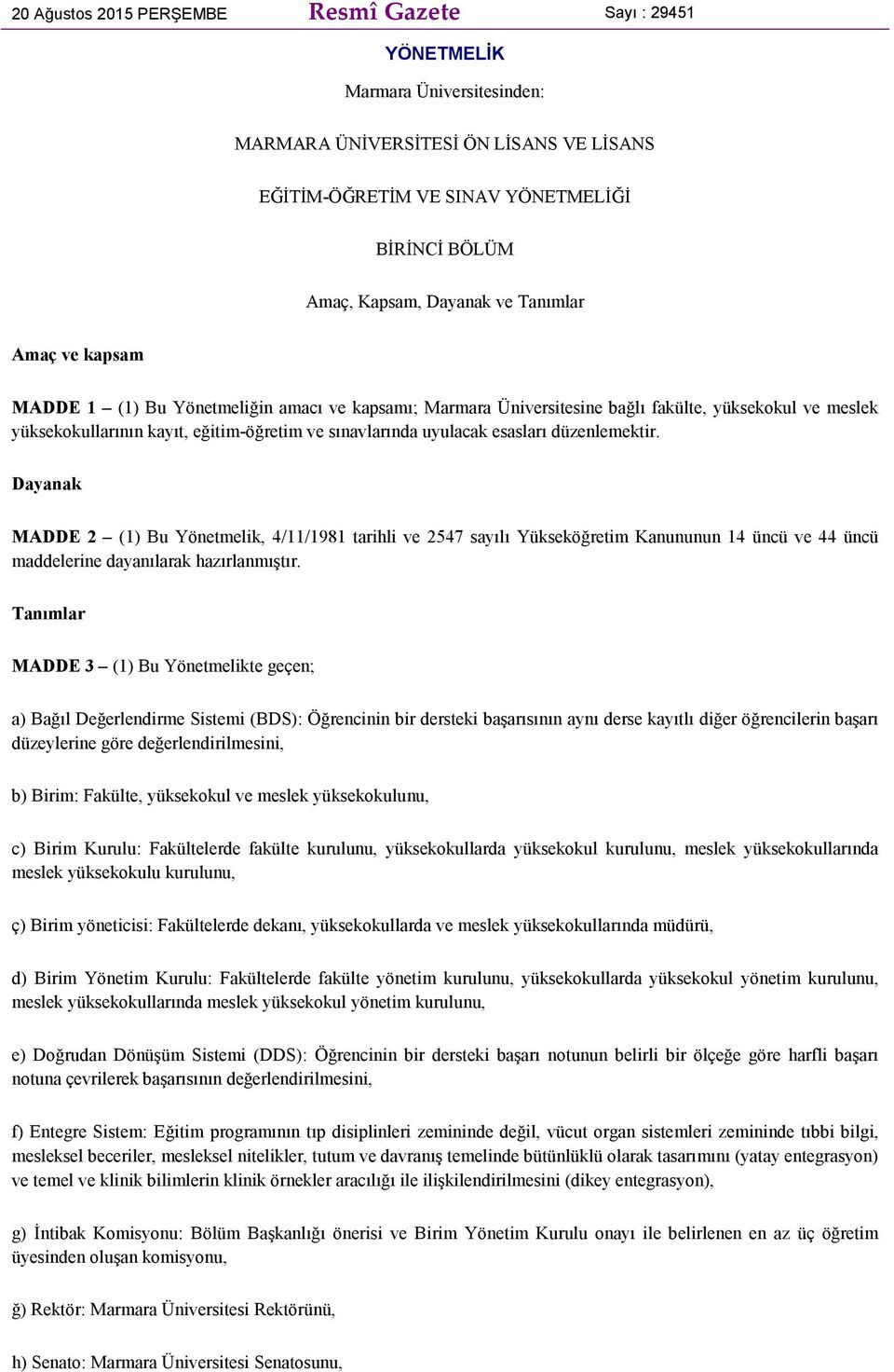 uyulacak esasları düzenlemektir. Dayanak MADDE 2 (1) Bu Yönetmelik, 4/11/1981 tarihli ve 2547 sayılı Yükseköğretim Kanununun 14 üncü ve 44 üncü maddelerine dayanılarak hazırlanmıştır.