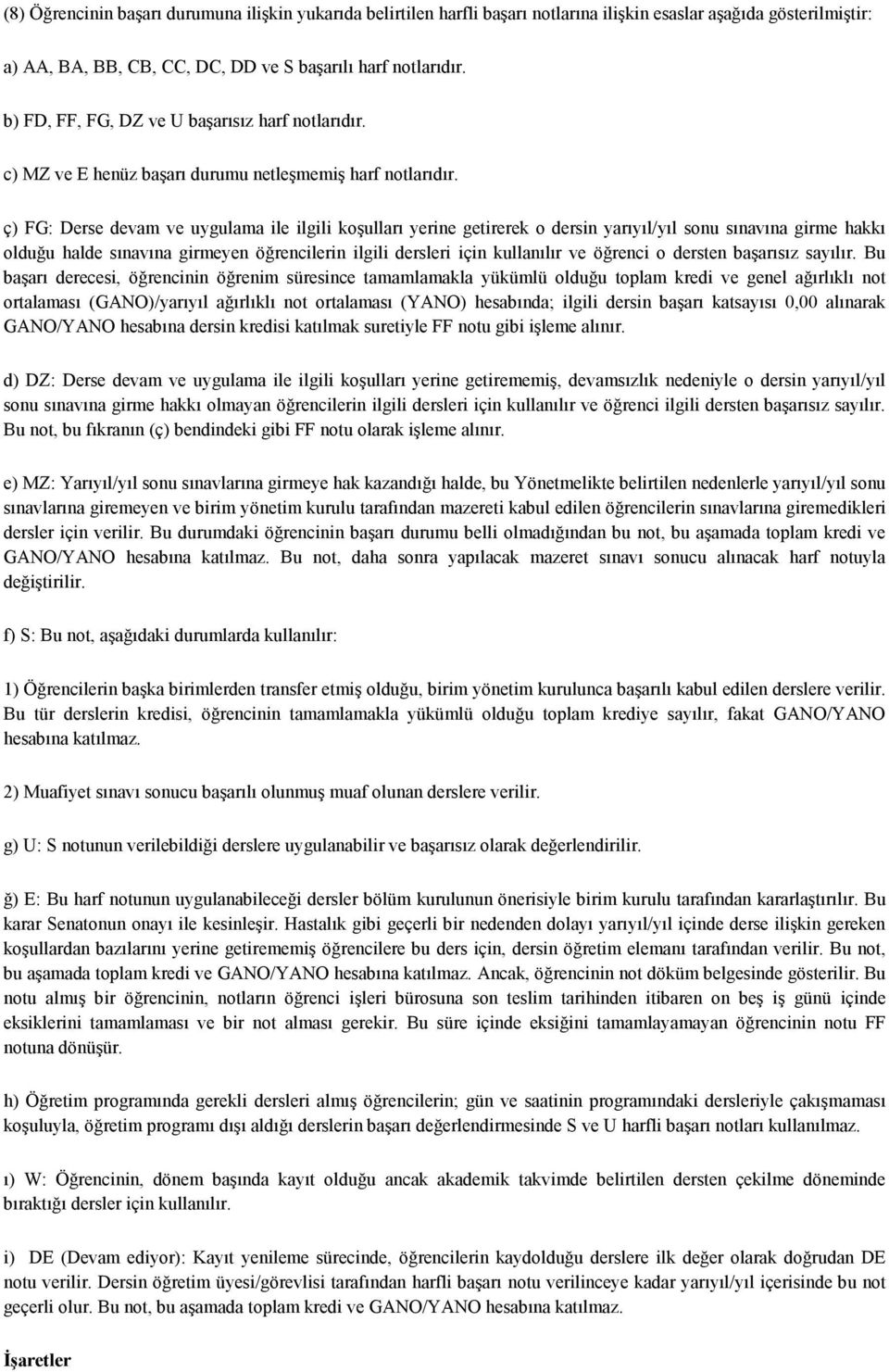 ç) FG: Derse devam ve uygulama ile ilgili koşulları yerine getirerek o dersin yarıyıl/yıl sonu sınavına girme hakkı olduğu halde sınavına girmeyen öğrencilerin ilgili dersleri için kullanılır ve