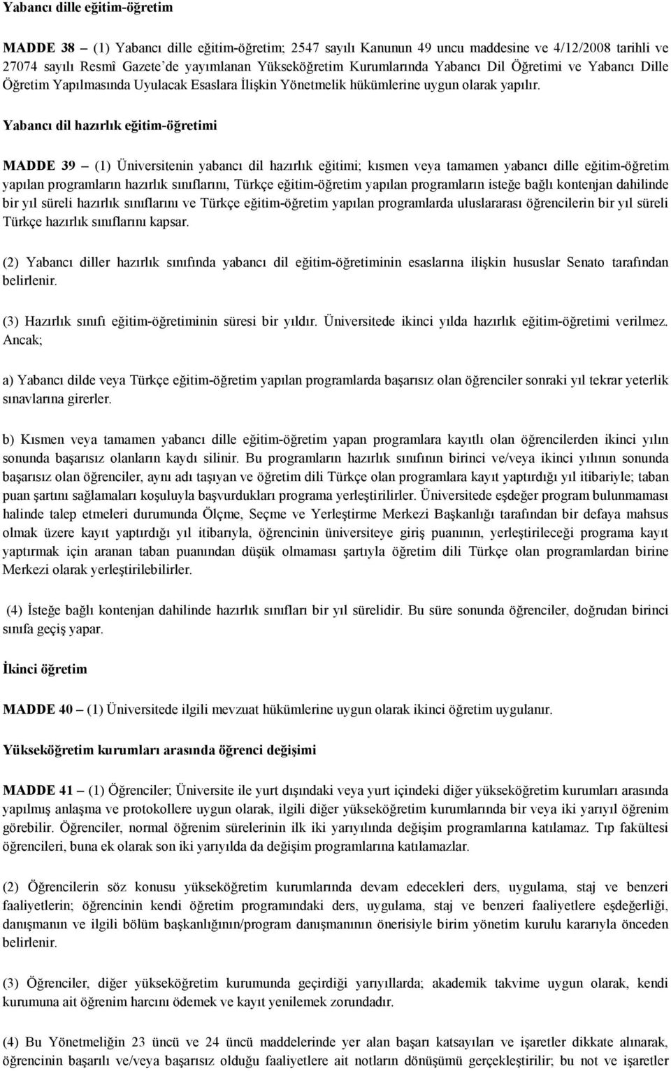 Yabancı dil hazırlık eğitim-öğretimi MADDE 39 (1) Üniversitenin yabancı dil hazırlık eğitimi; kısmen veya tamamen yabancı dille eğitim-öğretim yapılan programların hazırlık sınıflarını, Türkçe