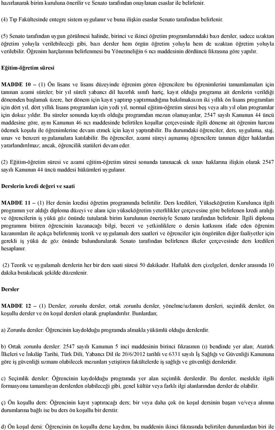 de uzaktan öğretim yoluyla verilebilir. Öğrenim harçlarının belirlenmesi bu Yönetmeliğin 6 ncı maddesinin dördüncü fıkrasına göre yapılır.