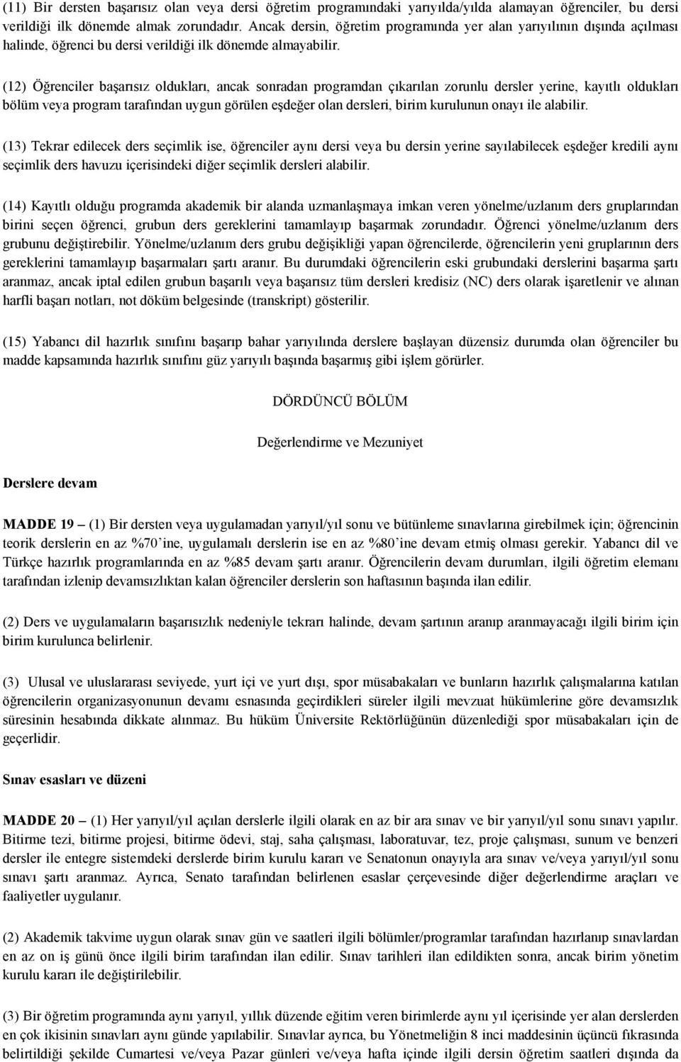 (12) Öğrenciler başarısız oldukları, ancak sonradan programdan çıkarılan zorunlu dersler yerine, kayıtlı oldukları bölüm veya program tarafından uygun görülen eşdeğer olan dersleri, birim kurulunun