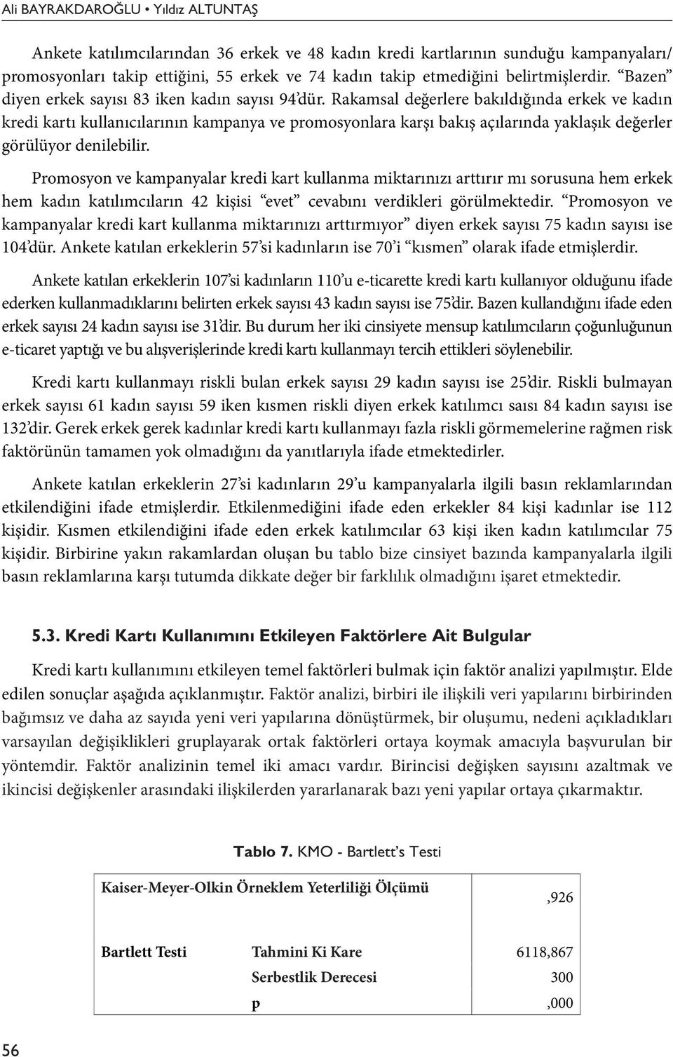 Rakamsal değerlere bakıldığında erkek ve kadın kredi kartı kullanıcılarının kampanya ve promosyonlara karşı bakış açılarında yaklaşık değerler görülüyor denilebilir.