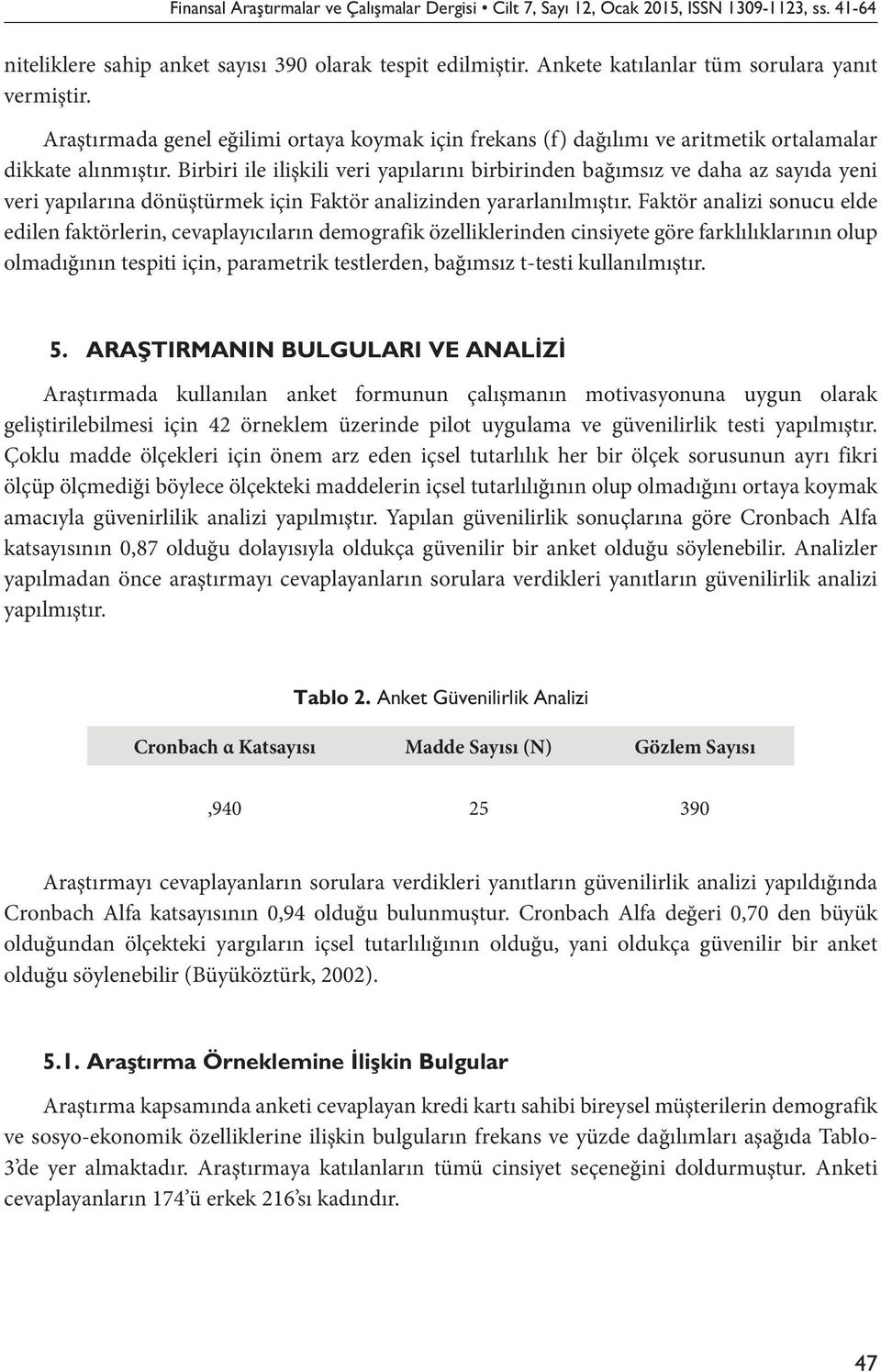 Birbiri ile ilişkili veri yapılarını birbirinden bağımsız ve daha az sayıda yeni veri yapılarına dönüştürmek için Faktör analizinden yararlanılmıştır.