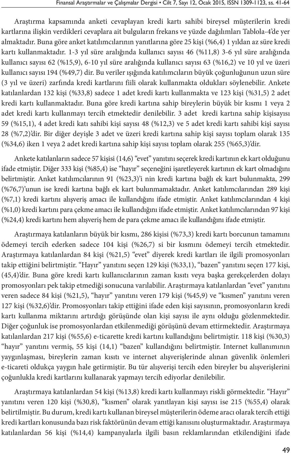 almaktadır. Buna göre anket katılımcılarının yanıtlarına göre 25 kişi (%6,4) 1 yıldan az süre kredi kartı kullanmaktadır.