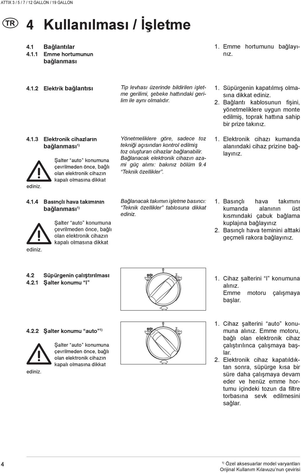 Şalter auto konumuna çevrilmeden önce, bağlı olan elektronik cihazın kapalı olmasına dikkat 4..4 Basınçlı hava takımının bağlanması ediniz.