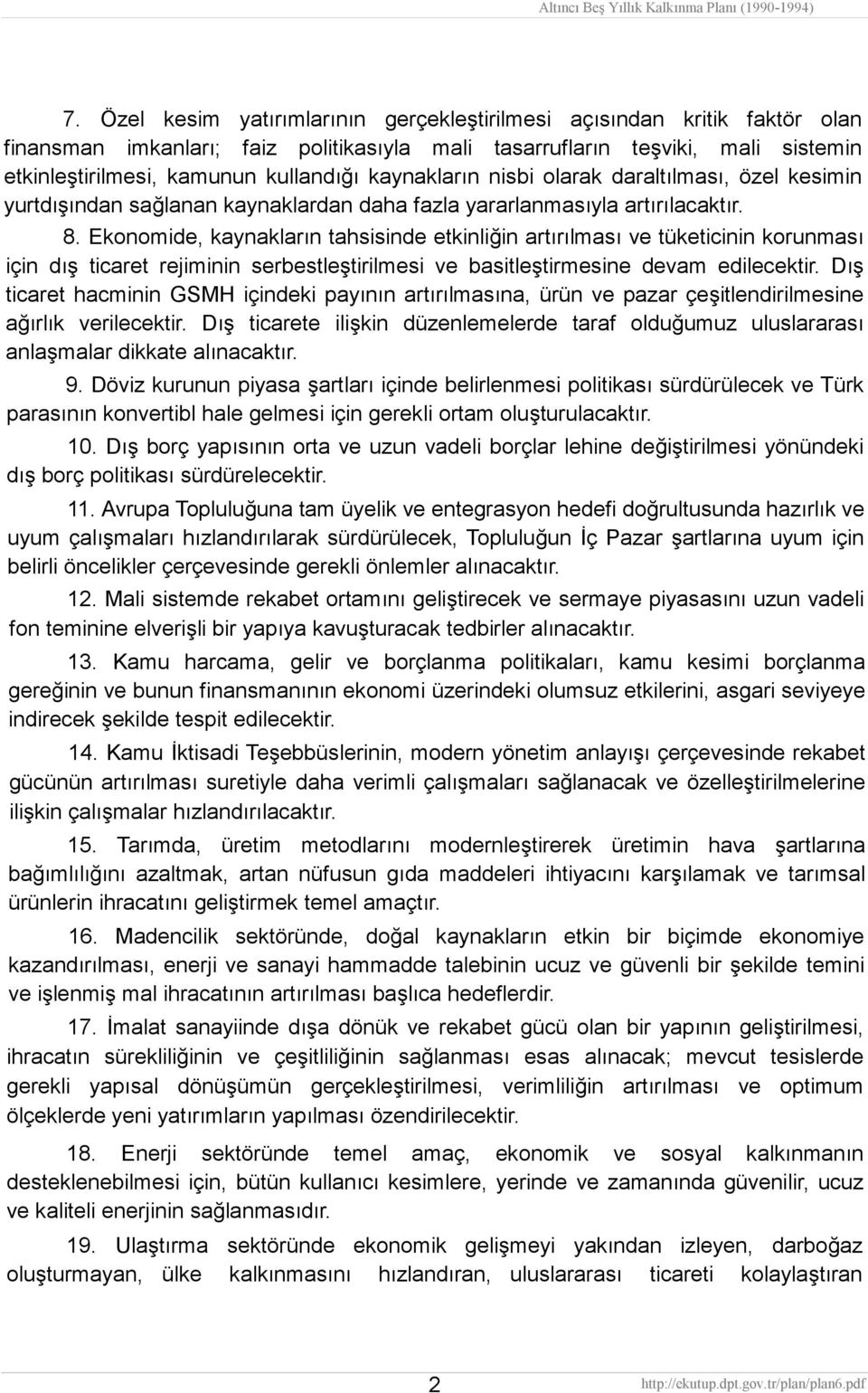 Ekonomide, kaynakların tahsisinde etkinliğin artırılması ve tüketicinin korunması için dış ticaret rejiminin serbestleştirilmesi ve basitleştirmesine devam edilecektir.