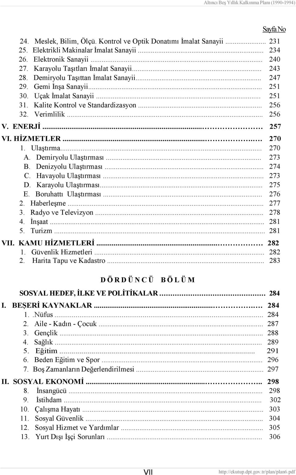 HİZMETLER..... 270 1. Ulaştırma... 270 A. Demiryolu Ulaştırması... 273 B. Denizyolu Ulaştırması... 274 C. Havayolu Ulaştırması... 273 D. Karayolu Ulaştırması... 275 E. Boruhattı Ulaştırması... 276 2.