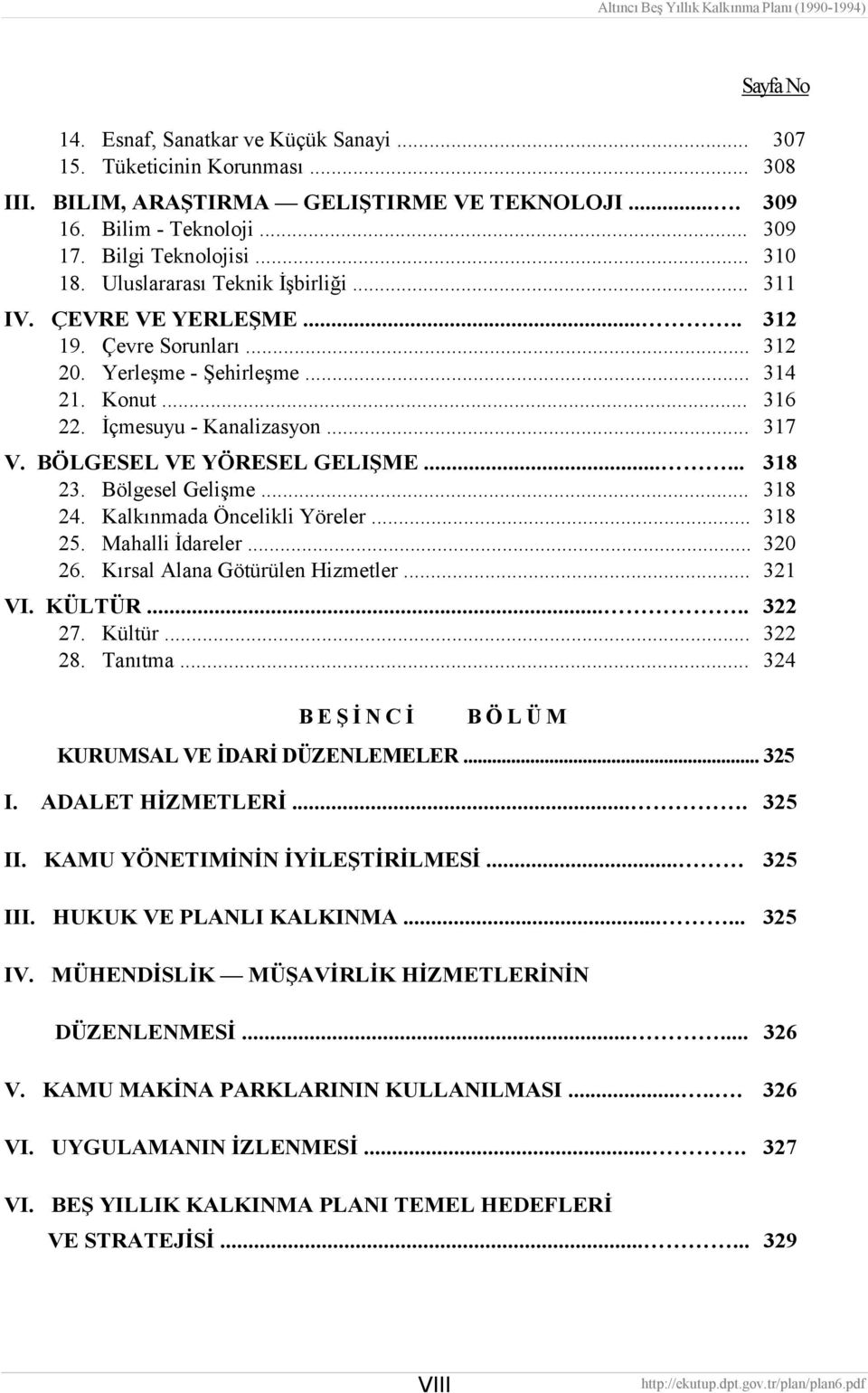 BÖLGESEL VE YÖRESEL GELIŞME...... 318 23. Bölgesel Gelişme... 318 24. Kalkınmada Öncelikli Yöreler... 318 25. Mahalli İdareler... 320 26. Kırsal Alana Götürülen Hizmetler... 321 VI. KÜLTÜR..... 322 27.