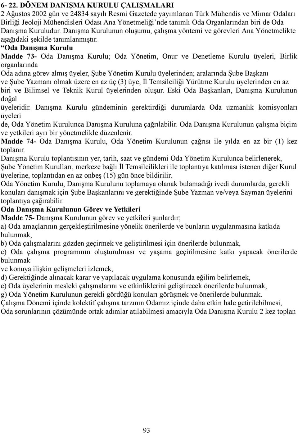 Oda Danışma Kurulu Madde 73- Oda Danışma Kurulu; Oda Yönetim, Onur ve Denetleme Kurulu üyeleri, Birlik organlarında Oda adına görev almış üyeler, Şube Yönetim Kurulu üyelerinden; aralarında Şube