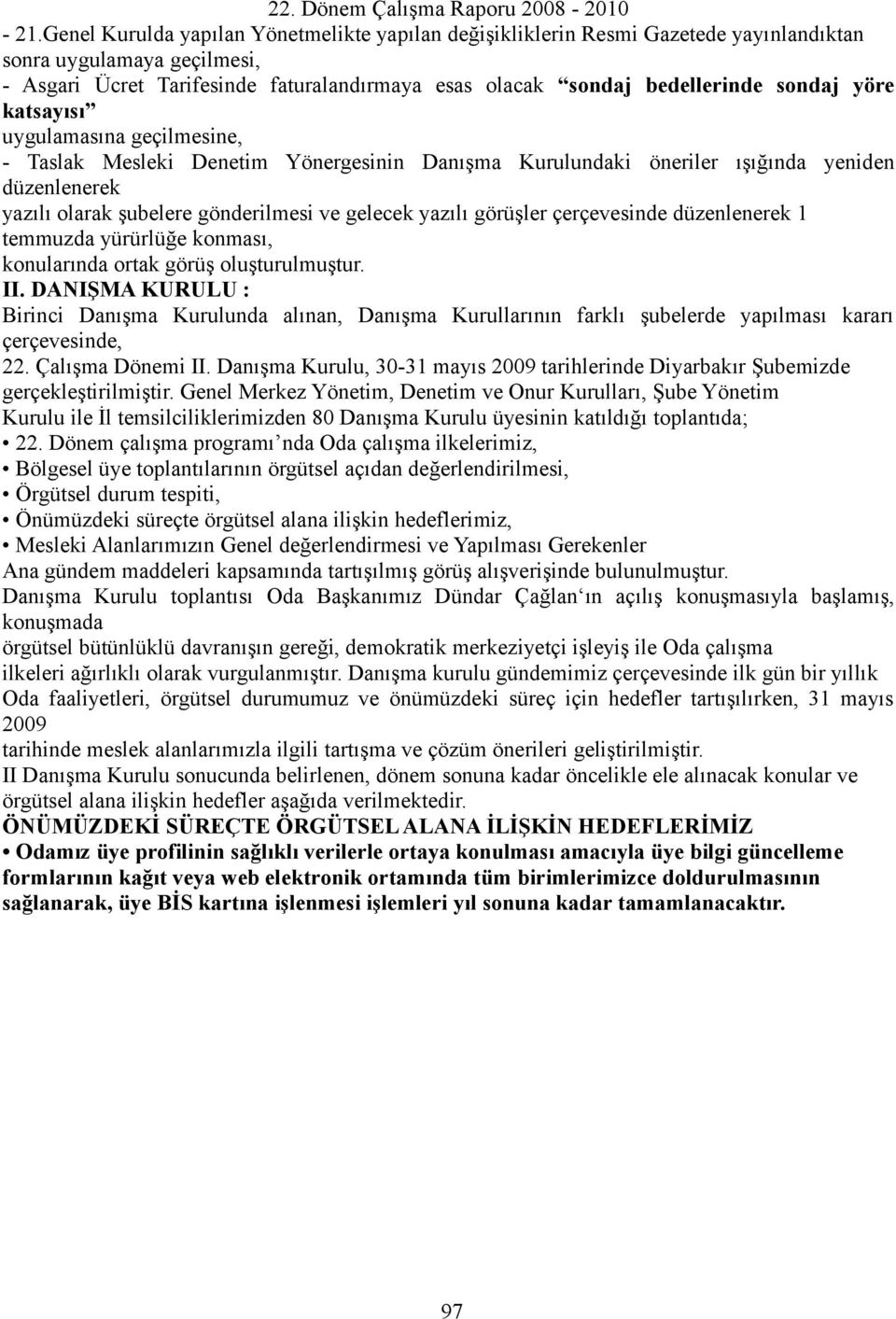 yöre katsayısı uygulamasına geçilmesine, - Taslak Mesleki Denetim Yönergesinin Danışma Kurulundaki öneriler ışığında yeniden düzenlenerek yazılı olarak şubelere gönderilmesi ve gelecek yazılı