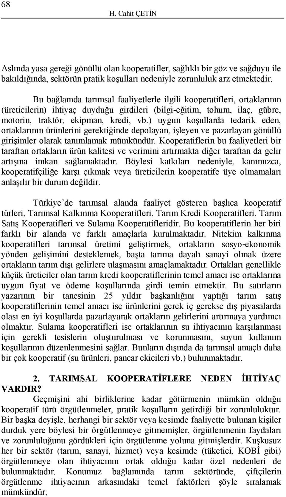 ) uygun koşullarda tedarik eden, ortaklarının ürünlerini gerektiğinde depolayan, işleyen ve pazarlayan gönüllü girişimler olarak tanımlamak mümkündür.