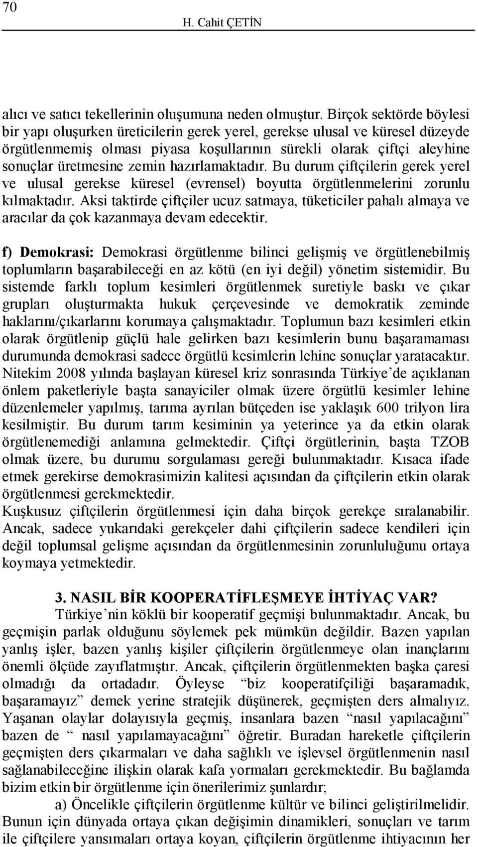 zemin hazırlamaktadır. Bu durum çiftçilerin gerek yerel ve ulusal gerekse küresel (evrensel) boyutta örgütlenmelerini zorunlu kılmaktadır.