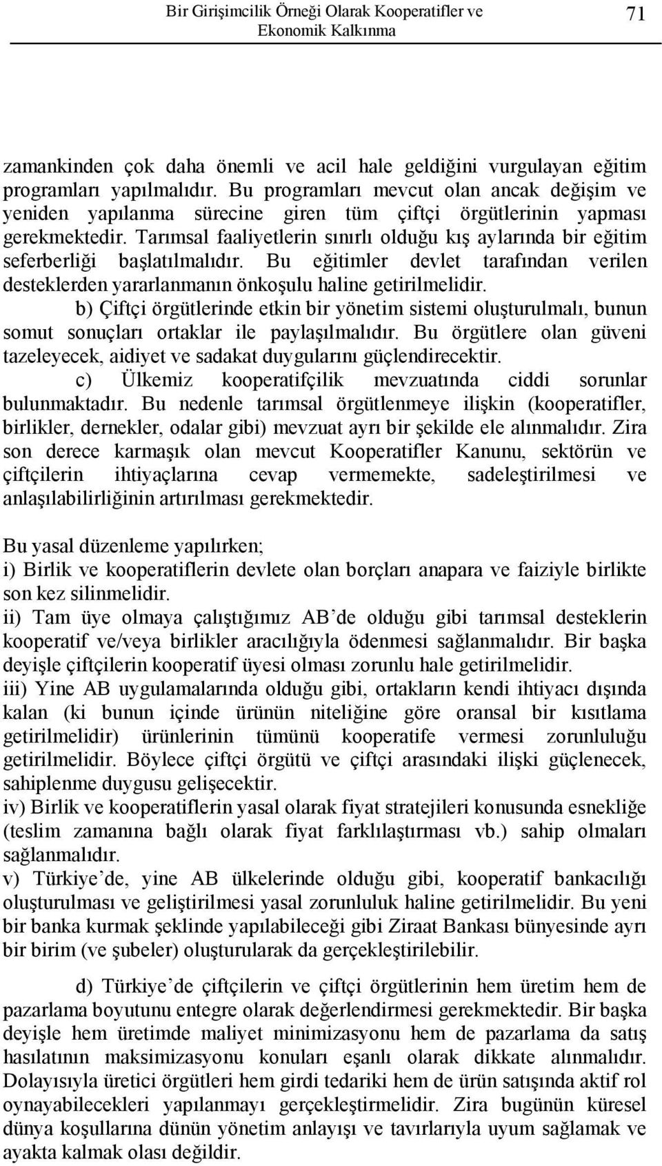 Tarımsal faaliyetlerin sınırlı olduğu kış aylarında bir eğitim seferberliği başlatılmalıdır. Bu eğitimler devlet tarafından verilen desteklerden yararlanmanın önkoşulu haline getirilmelidir.