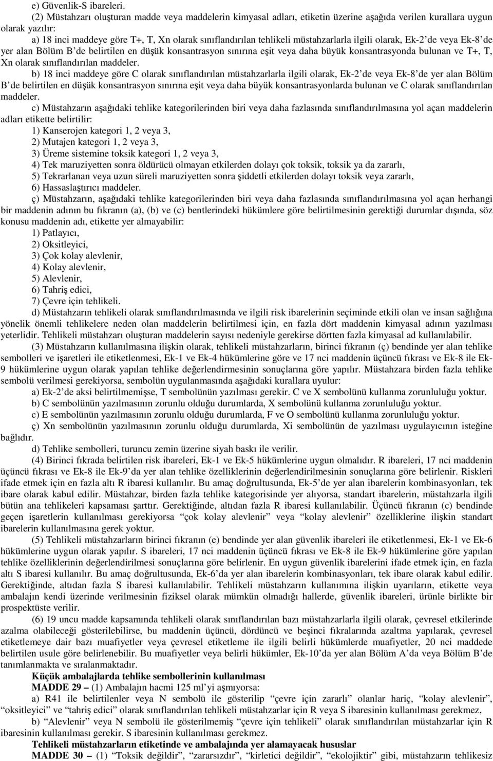 müstahzarlarla ilgili olarak, Ek-2 de veya Ek-8 de yer alan Bölüm B de belirtilen en düşük konsantrasyon sınırına eşit veya daha büyük konsantrasyonda bulunan ve T+, T, Xn olarak sınıflandırılan