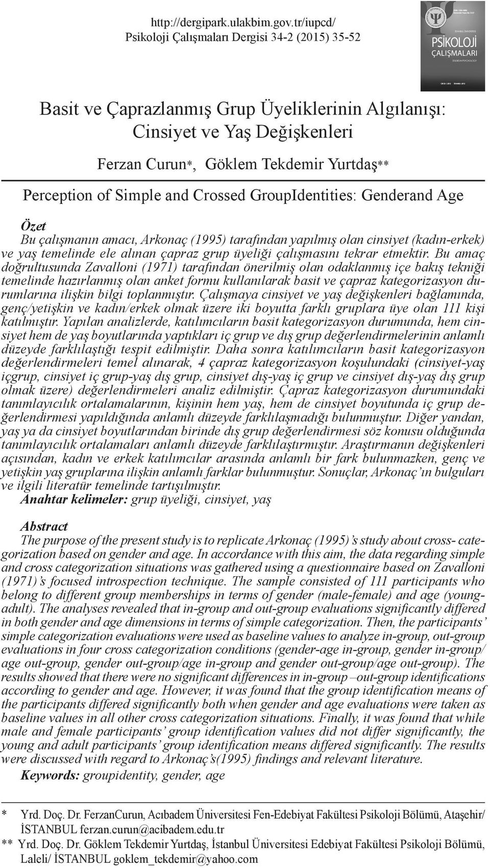 Simple and Crossed GroupIdentities: Genderand Age Özet Bu çalışmanın amacı, Arkonaç (1995) tarafından yapılmış olan cinsiyet (kadın-erkek) ve yaş temelinde ele alınan çapraz grup üyeliği çalışmasını
