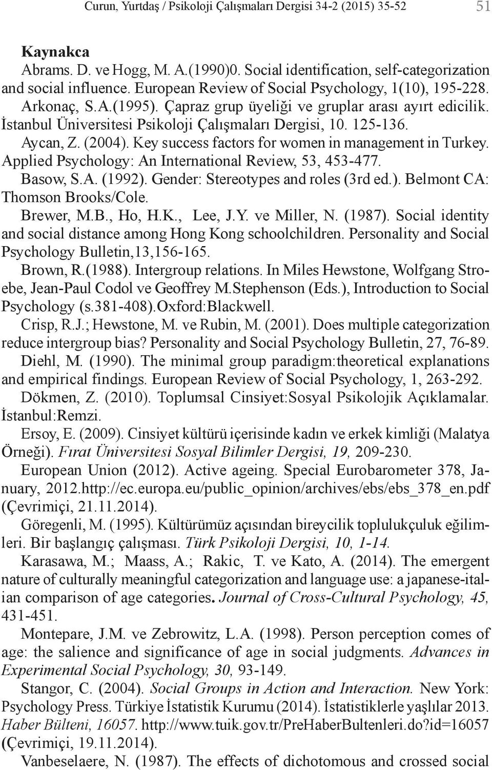 Aycan, Z. (2004). Key success factors for women in management in Turkey. Applied Psychology: An International Review, 53, 453-477. Basow, S.A. (1992). Gender: Stereotypes and roles (3rd ed.). Belmont CA: Thomson Brooks/Cole.