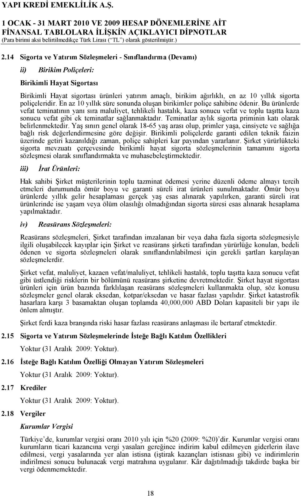 Bu ürünlerde vefat teminatnn yan sra maluliyet, tehlikeli hastalk, kaza sonucu vefat ve toplu tatta kaza sonucu vefat gibi ek teminatlar sa1lanmaktadr.