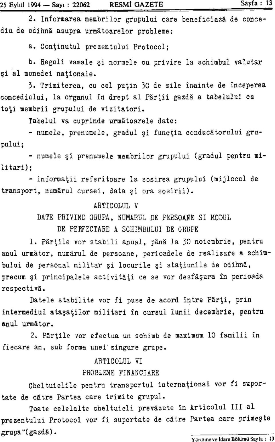 Trimiterea, cu cel pu^in 30 de zile inainte de inceperea concediului, la organul in drept al Pärtii gazdä a tabelului cu to%x membrii grupului de vizitatori.