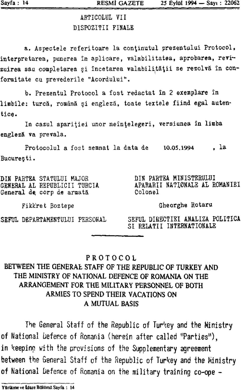 conformitate cu prevederile "Acordului". b. Prezentul Protocol a fost redactat in 2 exeaplare in limbile: turca, romana i englezá, tóate textele fiind egal autentice.