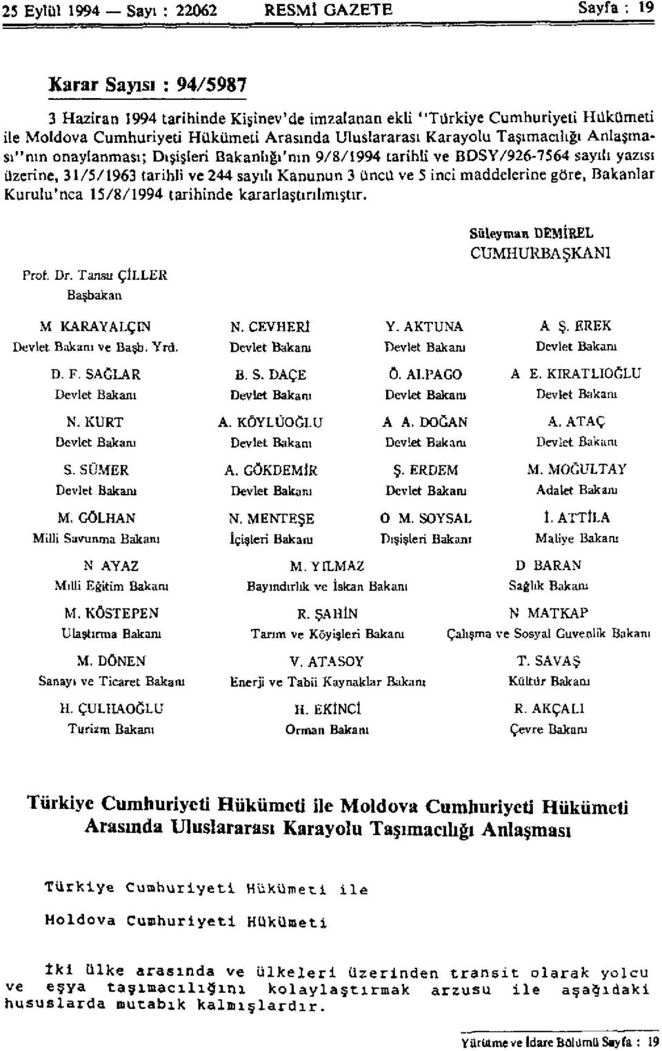 maddelerine göre, Bakanlar Kurulu'nca 15/8/1994 tarihinde kararlaştırılmıştır. Prof. Dr. Tansu ÇİLLER Başbakan Süleyman DEMİREL CUMHURBAŞKANI M KARAYALÇIN N. CEVHERİ Y. AKTUNA A Ş.