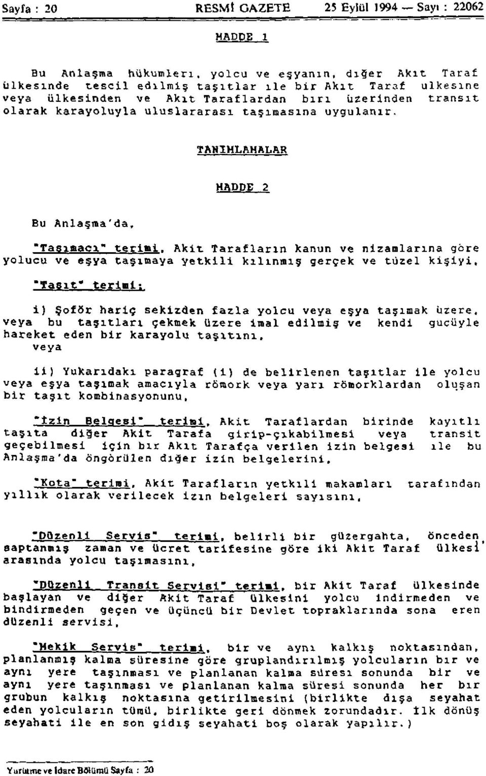 Akit Tarafların kanun ve nizamlarına göre yolucu ve eşya taşımaya yetkili kılınmış gerçek ve tüzel kişiyi, 'Taşıt* terimi; i) Şoför hariç sekizden fazla yolcu veya eşya taşımak üzere, veya bu