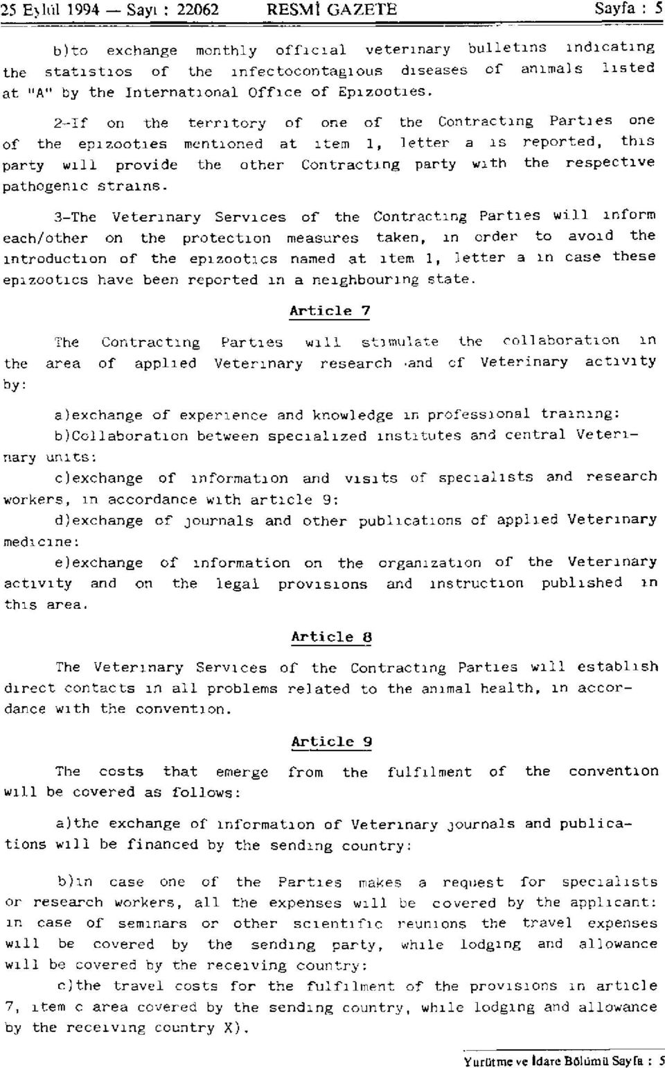 2- If on the territory of one of the Contracting Parties one of the epizooties mentioned at item 1, letter a is reported, this party w i l l provide the other Contracting party with the respective