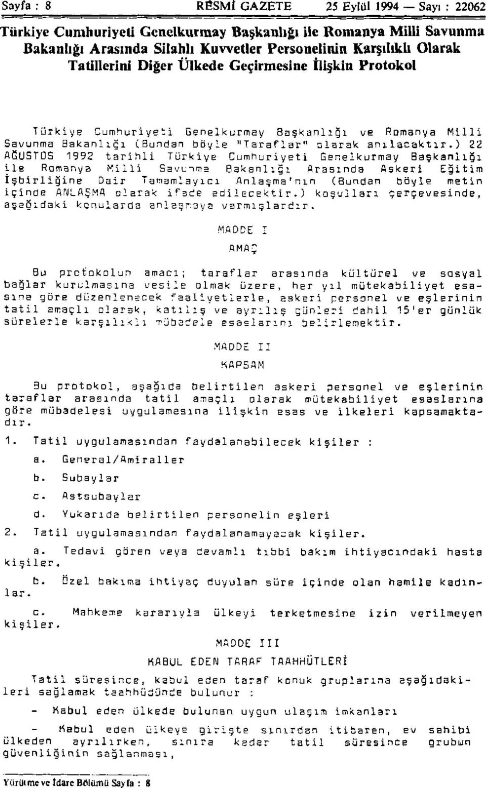 ) 22 AĞUSTOS 1992 t a r i h l i Türkiye Cumhuriyeti Genelkurmay Başkanlığı i l e Romanya M i l l i Savunma Bakanlığı Arasında Askeri Eğitim İşbirliğine Dair Tamamlayıcı Anlaşma'nın (Bundan böyle