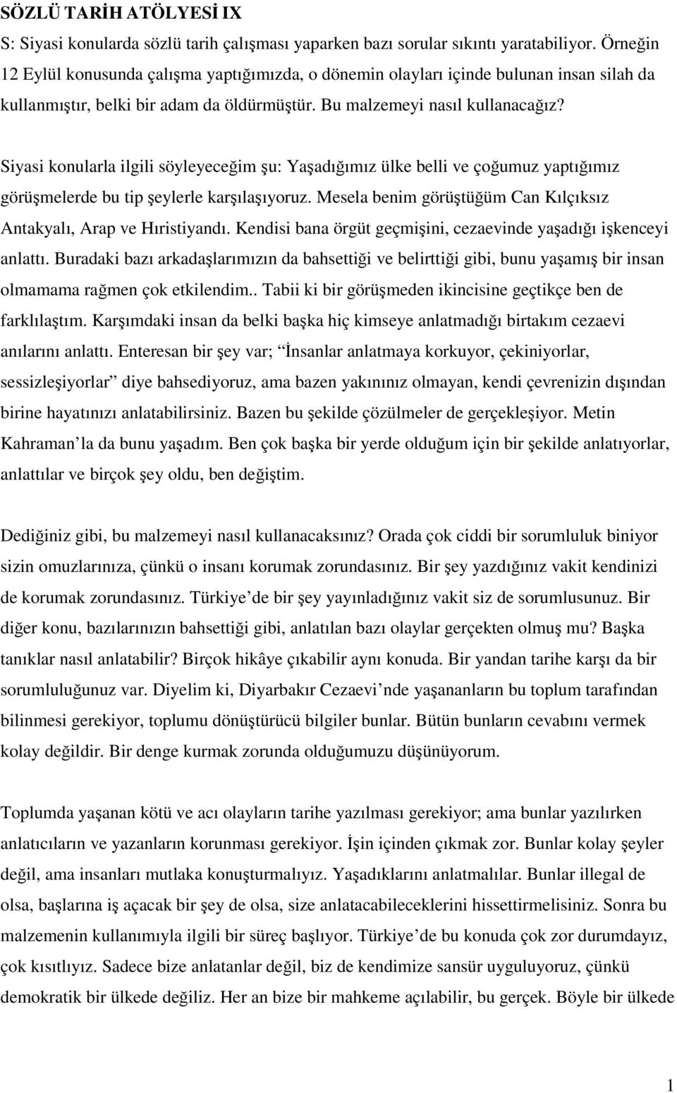 Siyasi konularla ilgili söyleyeceğim şu: Yaşadığımız ülke belli ve çoğumuz yaptığımız görüşmelerde bu tip şeylerle karşılaşıyoruz.