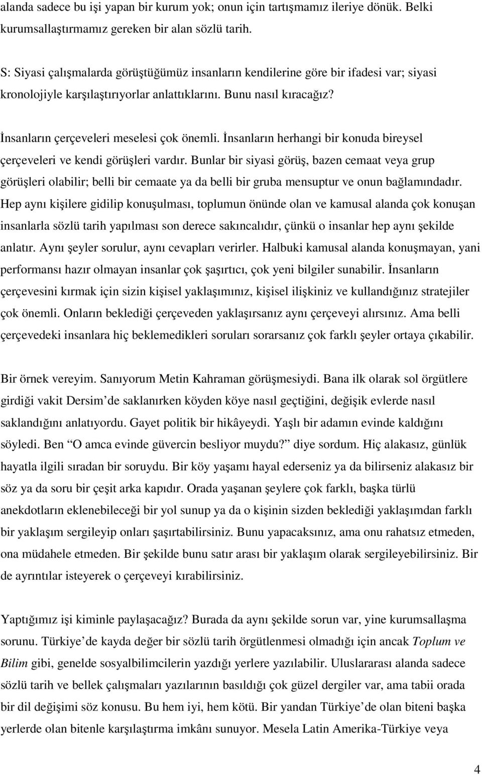 İnsanların çerçeveleri meselesi çok önemli. İnsanların herhangi bir konuda bireysel çerçeveleri ve kendi görüşleri vardır.