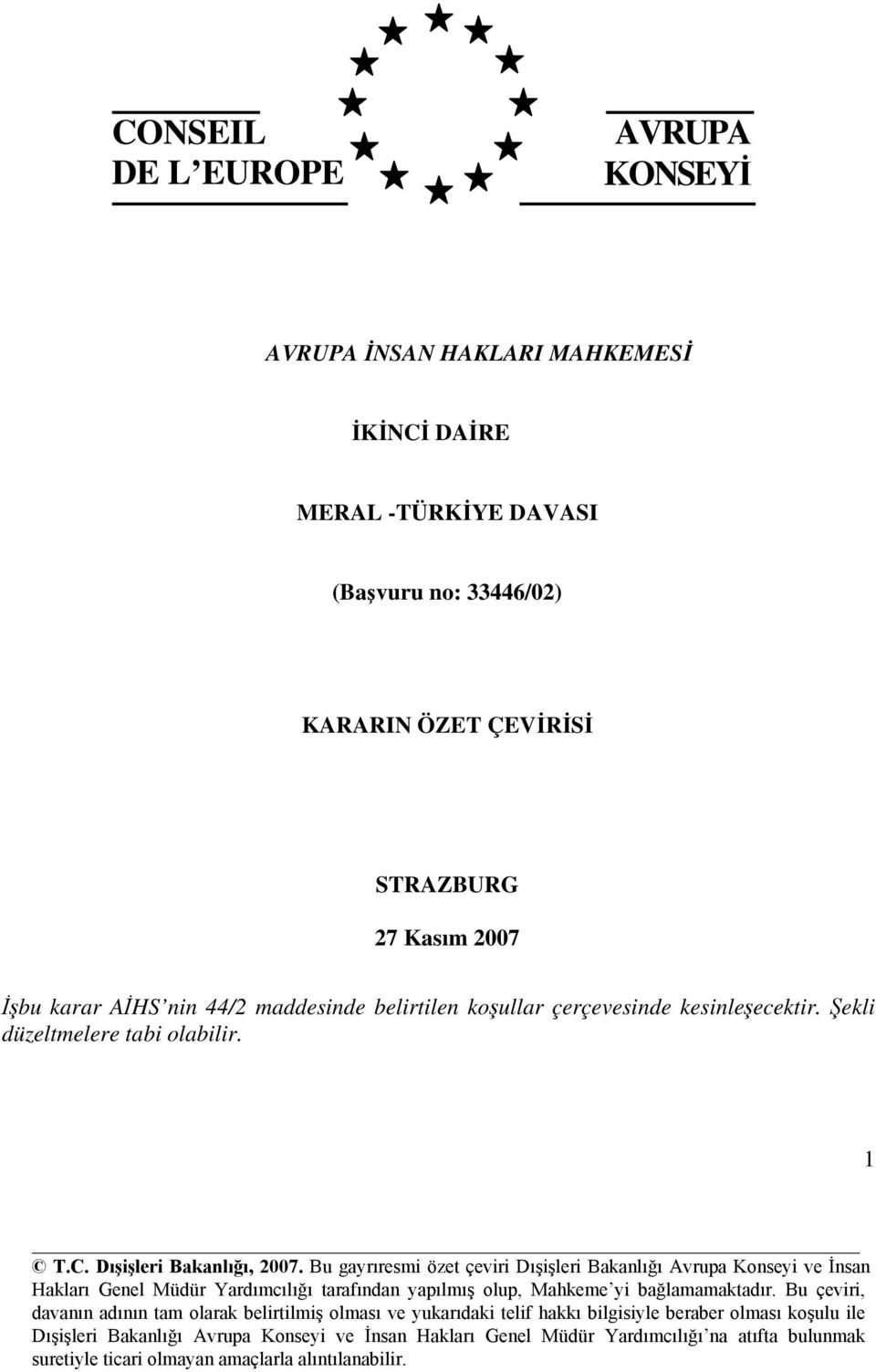 Bu gayrıresmi özet çeviri Dışişleri Bakanlığı Avrupa Konseyi ve İnsan Hakları Genel Müdür Yardımcılığı tarafından yapılmış olup, Mahkeme yi bağlamamaktadır.