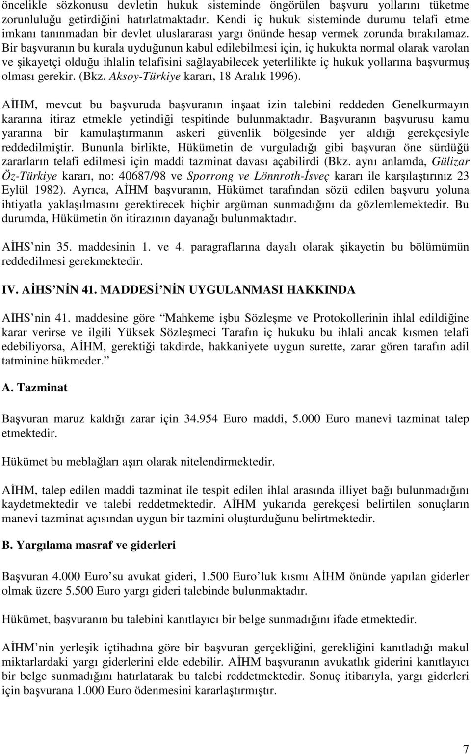 Bir başvuranın bu kurala uyduğunun kabul edilebilmesi için, iç hukukta normal olarak varolan ve şikayetçi olduğu ihlalin telafisini sağlayabilecek yeterlilikte iç hukuk yollarına başvurmuş olması