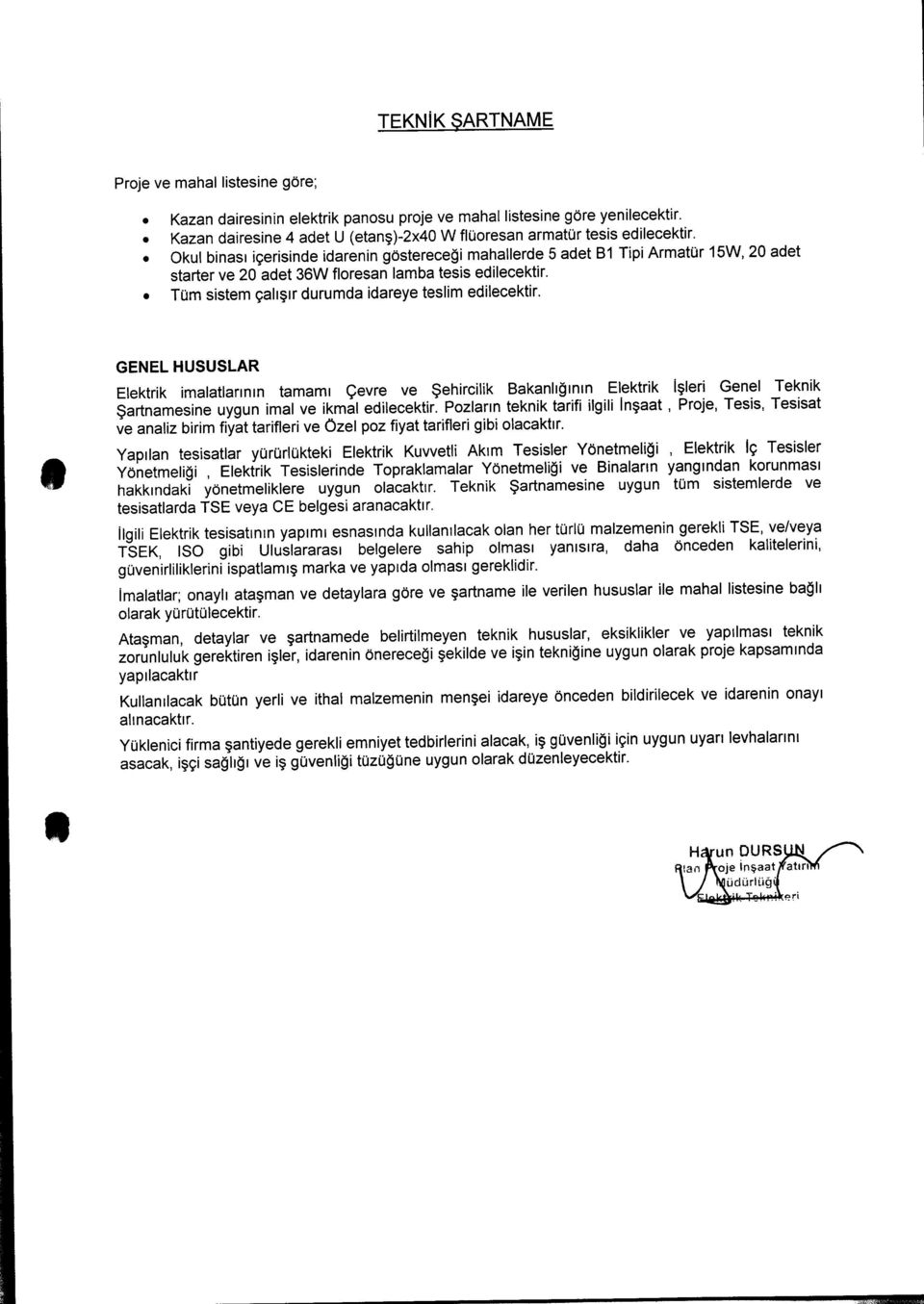 GENEL HUSUSLAR Elektrik imalatıarının tamamı Çevre ve Şehireilik Bakanlığının Elektrik işleri Genel Teknik Şartnamesine uygun imal ve ikmal edilecektir.