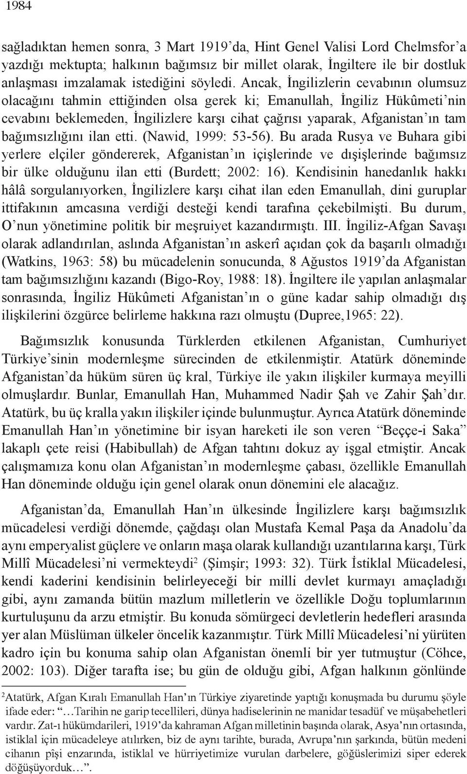 Ancak, İngilizlerin cevabının olumsuz olacağını tahmin ettiğinden olsa gerek ki; Emanullah, İngiliz Hükûmeti nin cevabını beklemeden, İngilizlere karşı cihat çağrısı yaparak, Afganistan ın tam