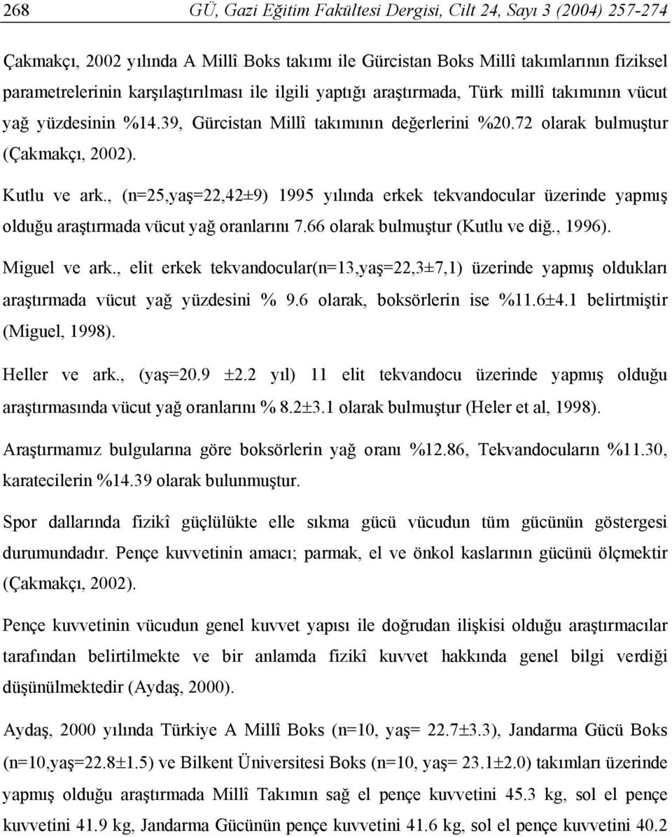 , (n=25,yaş=22,42±9) 1995 yılında erkek tekvandocular üzerinde yapmış olduğu araştırmada vücut yağ oranlarını 7.66 olarak bulmuştur (Kutlu ve diğ., 1996). Miguel ve ark.