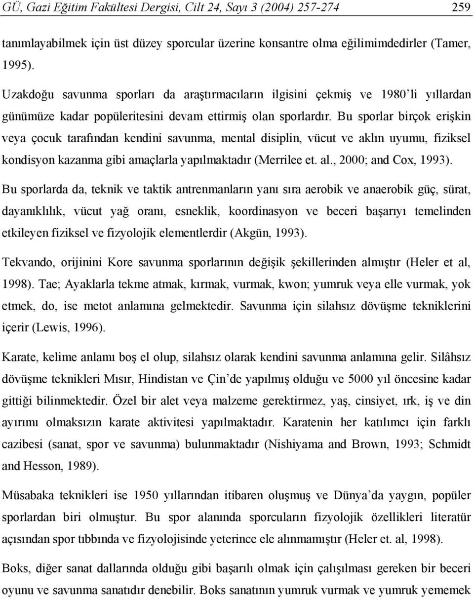 Bu sporlar birçok erişkin veya çocuk tarafından kendini savunma, mental disiplin, vücut ve aklın uyumu, fiziksel kondisyon kazanma gibi amaçlarla yapılmaktadır (Merrilee et. al., 2000; and Cox, 1993).