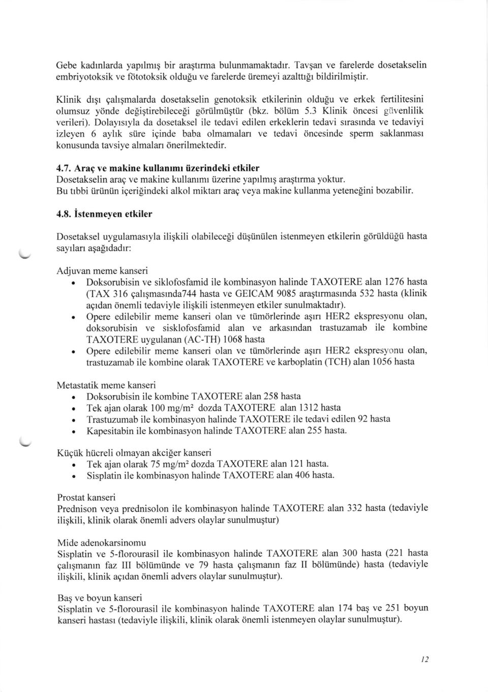 Dolayrsryla da dosetaksel ile tedavi edilen erkeklerin tedavi srrasrnda ve tedaviyi izleyen 6 ayhk stire iginde baba olmamalan ve tedavi dncesinde sperm saklanmasr konusunda tavsiye almalan