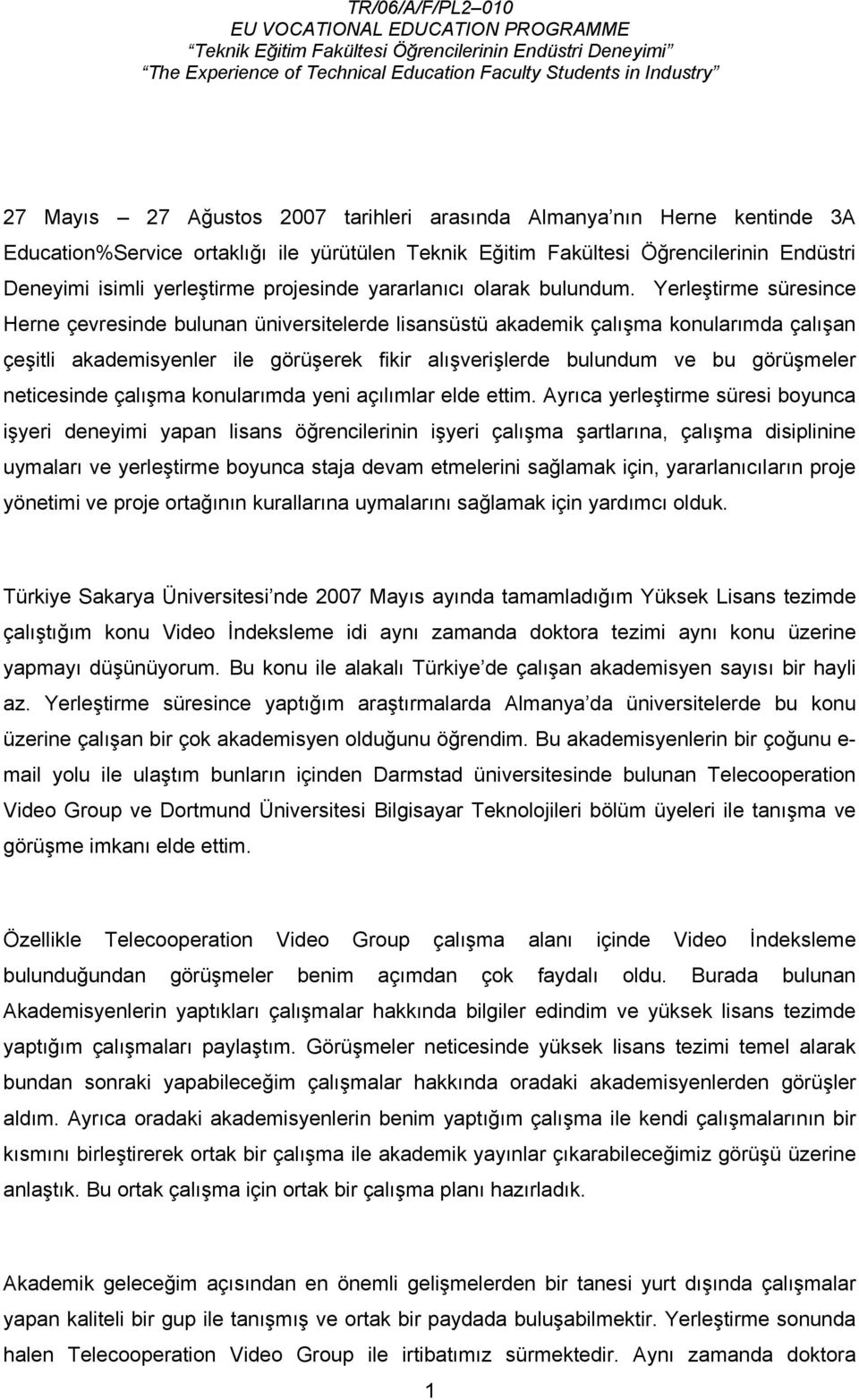 Yerleştirme süresince Herne çevresinde bulunan üniversitelerde lisansüstü akademik çalışma konularımda çalışan çeşitli akademisyenler ile görüşerek fikir alışverişlerde bulundum ve bu görüşmeler