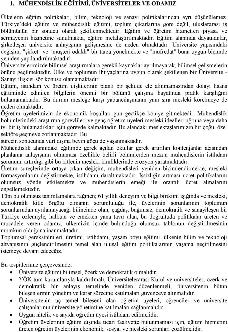 Eğitim ve öğretim hizmetleri piyasa ve sermayenin hizmetine sunulmakta, eğitim metalaştırılmaktadır. Eğitim alanında dayatılanlar, şirketleşen üniversite anlayışının gelişmesine de neden olmaktadır.