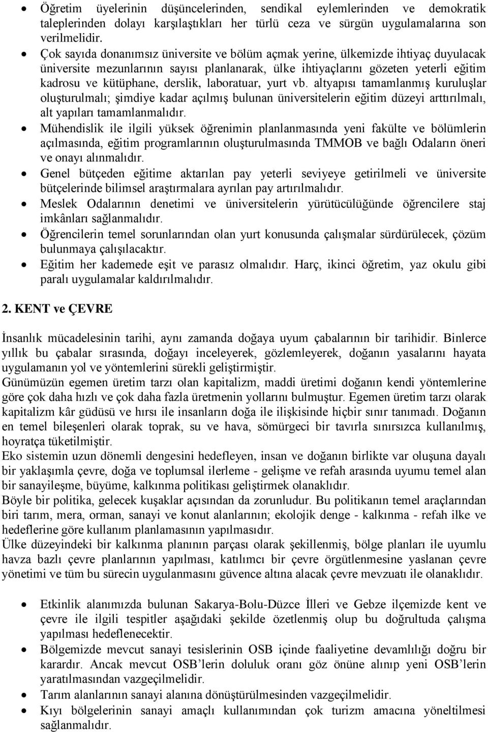 derslik, laboratuar, yurt vb. altyapısı tamamlanmış kuruluşlar oluşturulmalı; şimdiye kadar açılmış bulunan üniversitelerin eğitim düzeyi arttırılmalı, alt yapıları tamamlanmalıdır.