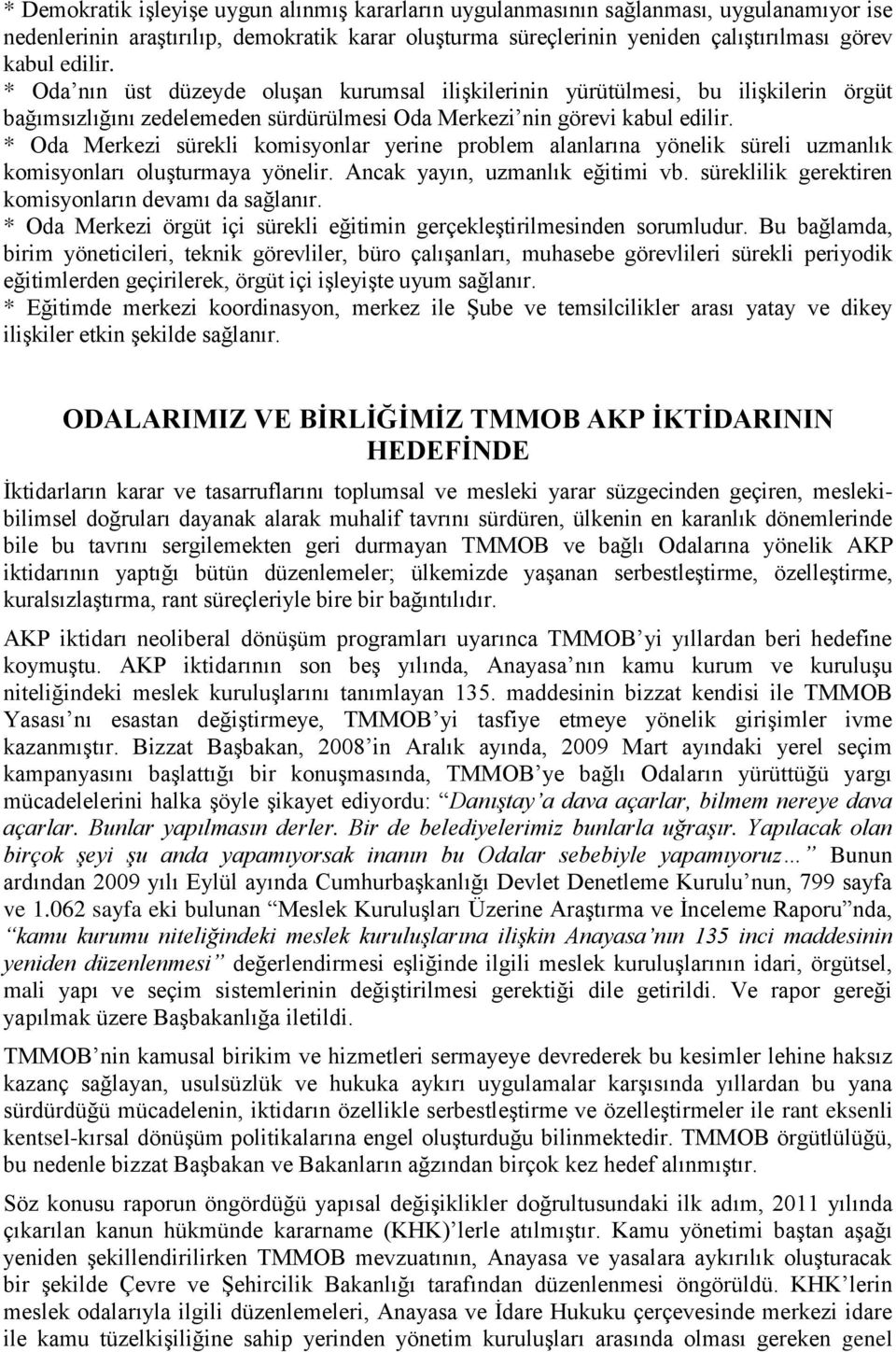 * Oda Merkezi sürekli komisyonlar yerine problem alanlarına yönelik süreli uzmanlık komisyonları oluşturmaya yönelir. Ancak yayın, uzmanlık eğitimi vb.