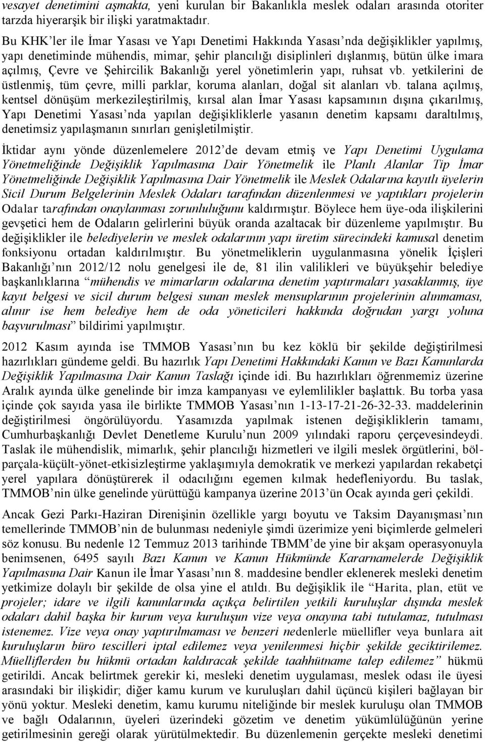 Şehircilik Bakanlığı yerel yönetimlerin yapı, ruhsat vb. yetkilerini de üstlenmiş, tüm çevre, milli parklar, koruma alanları, doğal sit alanları vb.