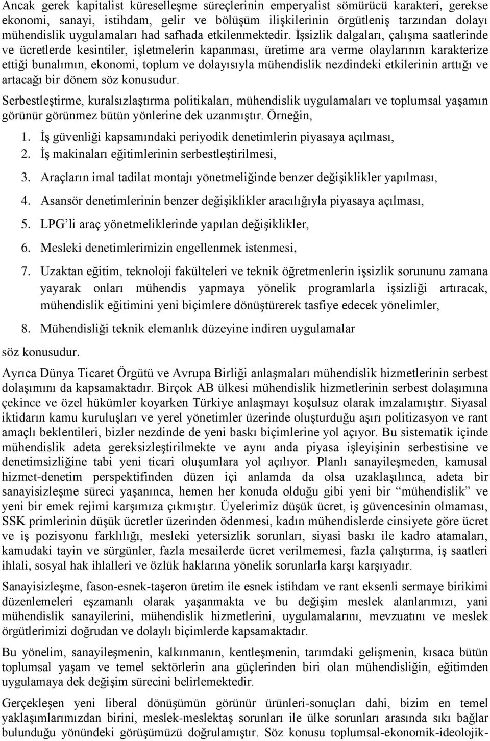 İşsizlik dalgaları, çalışma saatlerinde ve ücretlerde kesintiler, işletmelerin kapanması, üretime ara verme olaylarının karakterize ettiği bunalımın, ekonomi, toplum ve dolayısıyla mühendislik