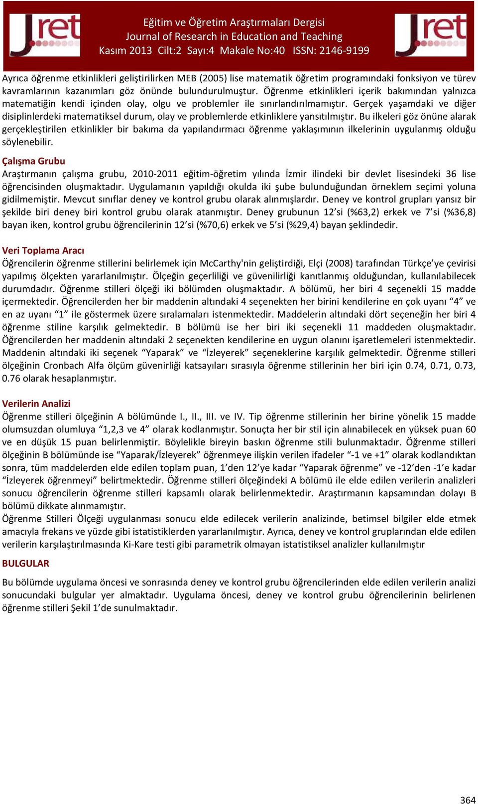 Gerçek yaşamdaki ve diğer disiplinlerdeki matematiksel durum, olay ve problemlerde etkinliklere yansıtılmıştır.