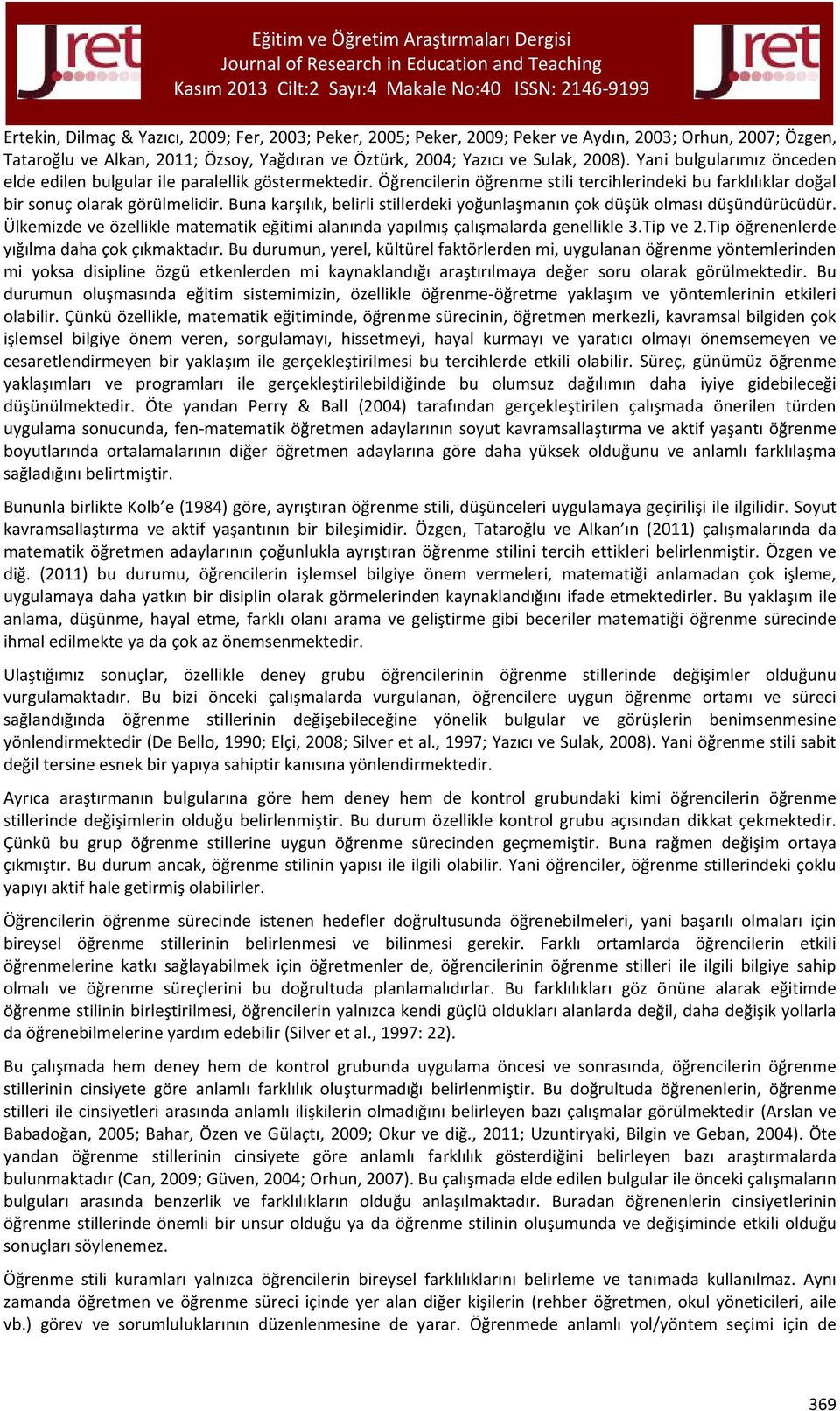 Öğrencilerin öğrenme stili tercihlerindeki bu farklılıklar doğal bir sonuç olarak görülmelidir. Buna karşılık, belirli stillerdeki yoğunlaşmanın çok düşük olması düşündürücüdür.